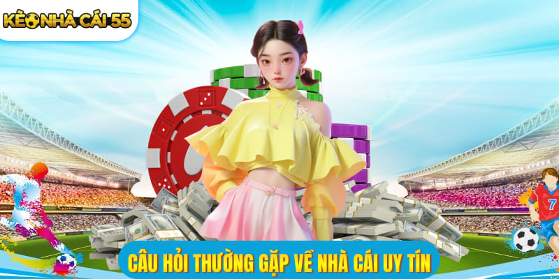 Câu hỏi thường gặp về nhà cái uy tín