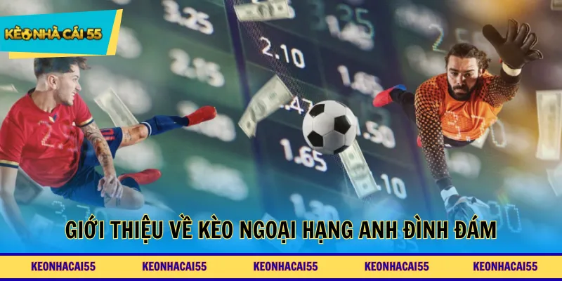 Giới thiệu về kèo Ngoại Hạng Anh đình đám