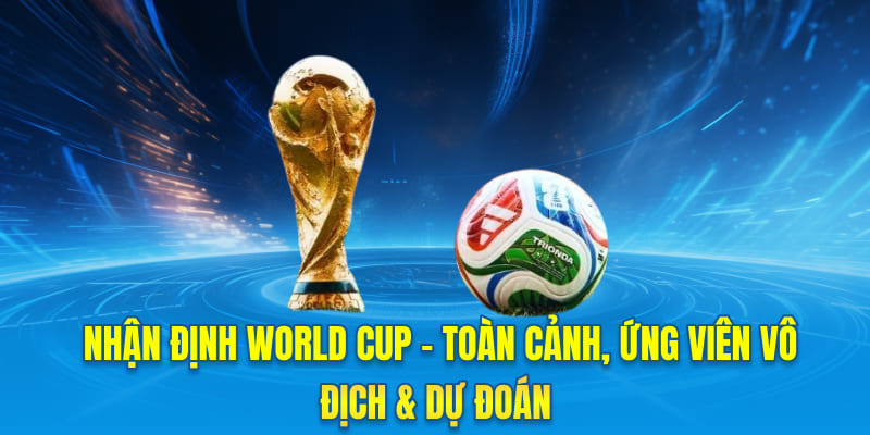 Nhận Định World Cup - Soi Kèo Và Dự Đoán Tỉ Số