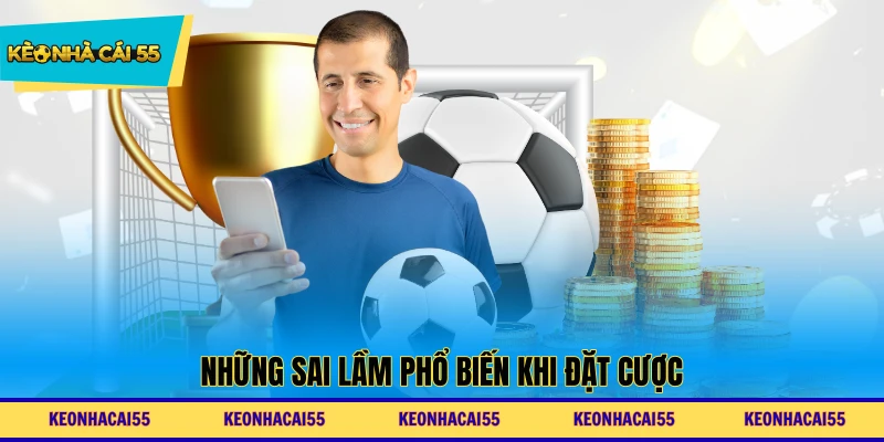 Những sai lầm phổ biến khi đặt cược