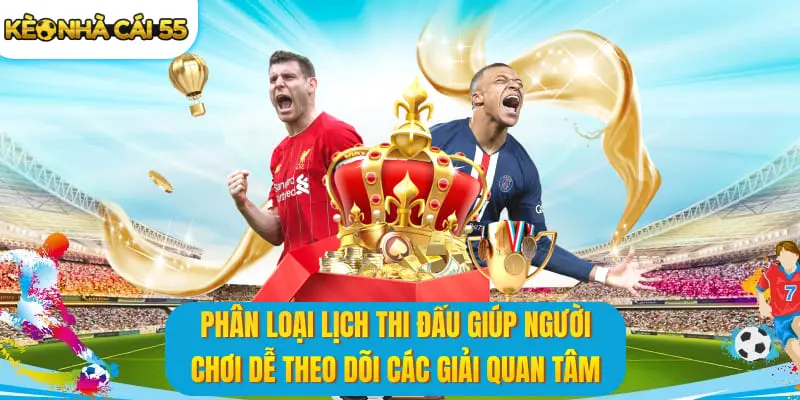 Phân loại lịch thi đấu giúp người chơi dễ theo dõi các giải quan tâm