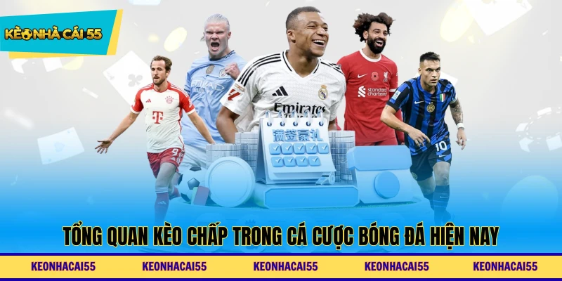 Tổng quan kèo chấp trong cá cược bóng đá hiện nay