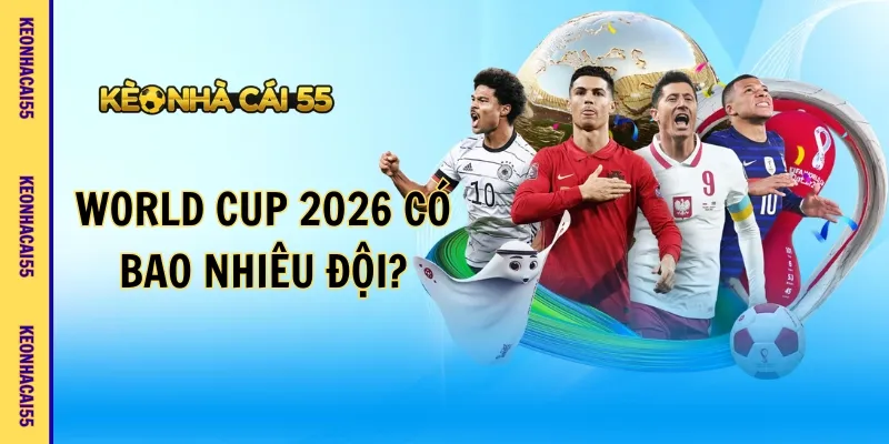 World Cup 2026 Có Bao Nhiêu Đội, Thông Tin Chuẩn Từ FIFA