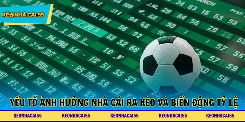 Yếu tố ảnh hưởng nhà cái ra kèo và biến động tỷ lệ